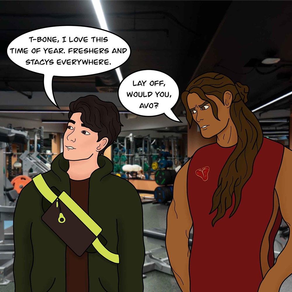 Image shows Avo and T-Bone in the gym. Avo says, "T-Bone, I love this time of year. Freshers and stacys everywhere." T-Bone says, "Lay off, would you, Avo?"