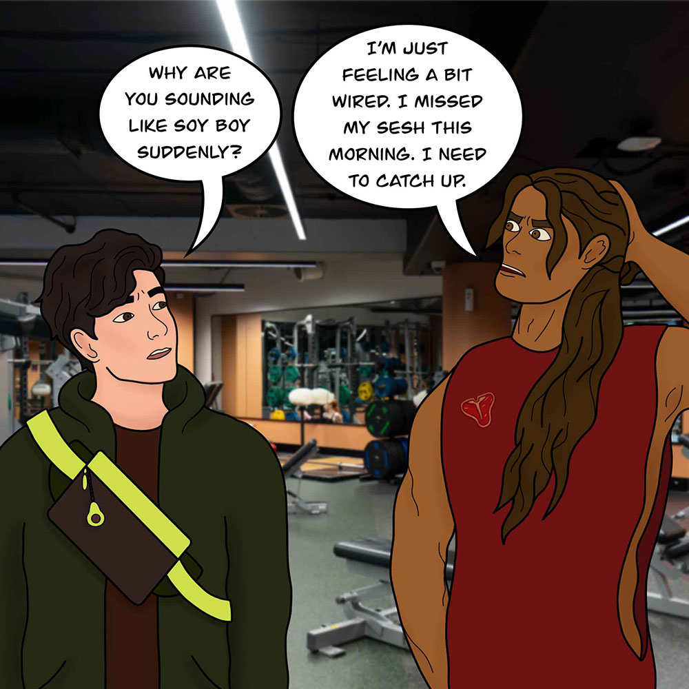 Image features Avo and T-Bone in the gym. Avo says, "Why are you sounding like a Soy Boy suddenly?" T-Bone replies, "I'm just feeling a bit weird. I missed my sesh this morning. I need to catch up."