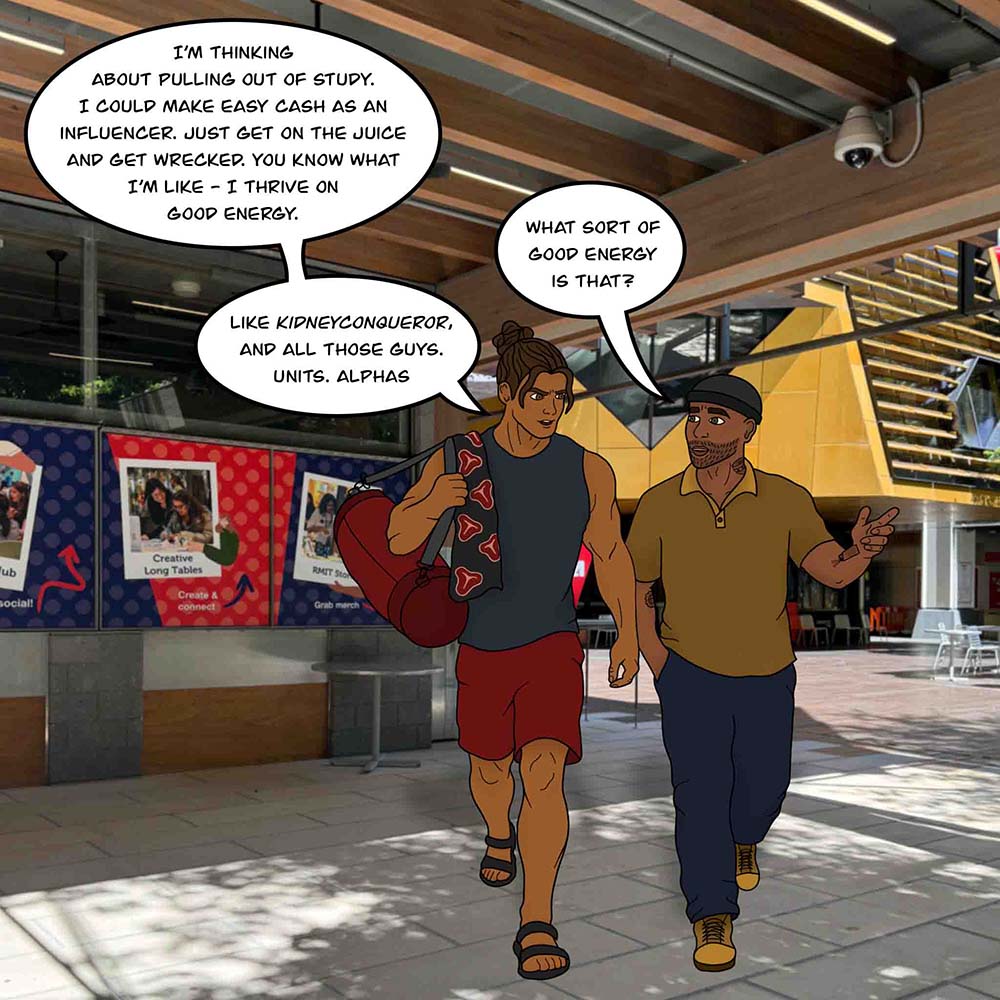 Image shows T-Bone and his friend walking outside. T-Bone says, "I'm thinking about pulling out of study. I could make easy cash as an influencer. Just get on the juice and get wrecked. You know what I'm like - I thrive on good energy." His friend responds with, "What sort of good energy is that?" T-Bone says, "Like Kidneyconqueror, and all those guys. Units. Alphas."