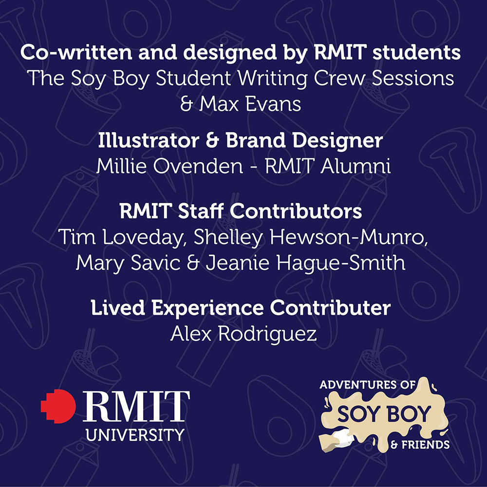 White text on blue background reads "Cowritten and designed by RMIT student, The Soy Boy Student Writing Crew Sessions and Max Evans. Illustrator and Brand Designer, Millie Ovenden - RMIT Alumni. RMIT Staff Contributors, Time Loveday, Shelley Hewson-Munro, Mary Savic and Jeanie Hague-Smith. Lived Experience Contributor, Alex Rodriguez."