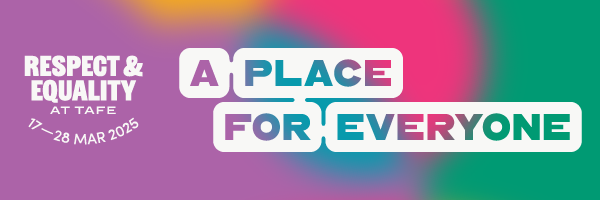 Respect and Equality at TAFE 17-28 March A place for everyone