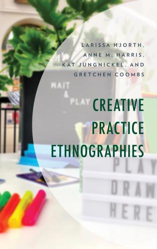 Creative Practice Ethnographies (2020, Lexington Press)