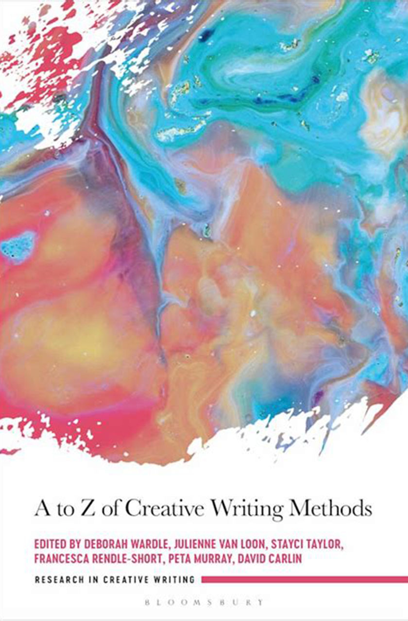 The A-Z of Creative Writing Methods edited by Deborah Wardle, Julienne van Loon, Stayci Taylor, Francesca Rendle-Short, Peta Murray and David Carlin (2022)