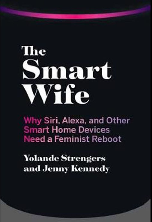The Smart Wife: Why Siri, Alexa, and Other Smart Home Devices Need a Feminist Reboot cover